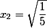 x_{2}=\sqrt{\dfrac{1}{5}}